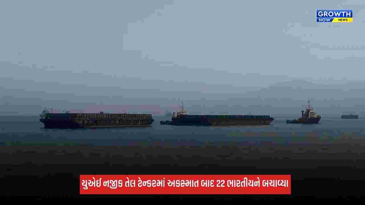UAEના રાસ અલ ખૈમાહ કિનારે દુર્ઘટનાગ્રસ્ત જહાજમાંથી 22 ભારતીયને બચાવી લેવામાં આવ્યા