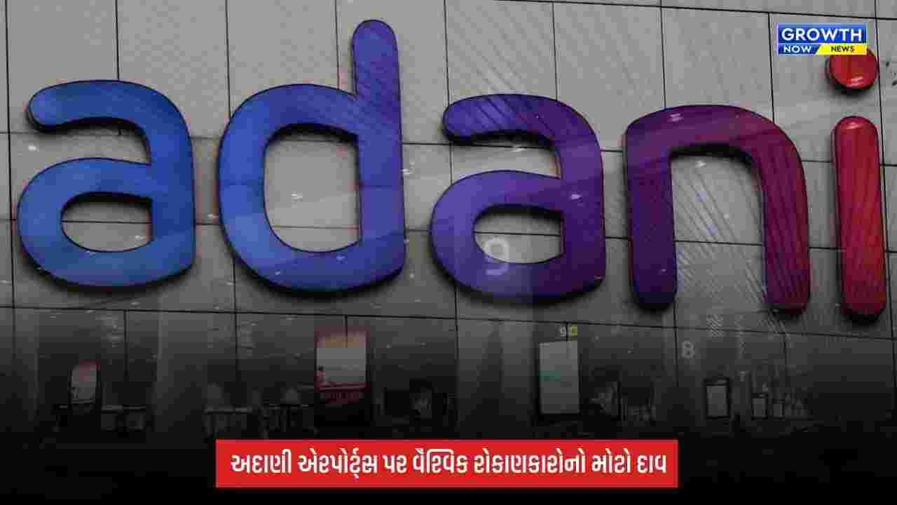 Adani Airports: વૈશ્વિક રોકાણકારોનો મોટો વિશ્વાસ! ₹9,825 કરોડની મૂડી ઊભી કરશે, કંપનીનું વેલ્યુએશન $18 બિલિયન