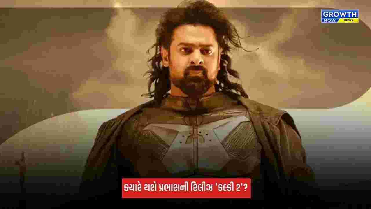 Kalki 2: પ્રભાસની 'કલ્કી 2' ક્યારે થશે રિલીઝ? ડાયરેક્ટરે કર્યો મોટો ખુલાસો