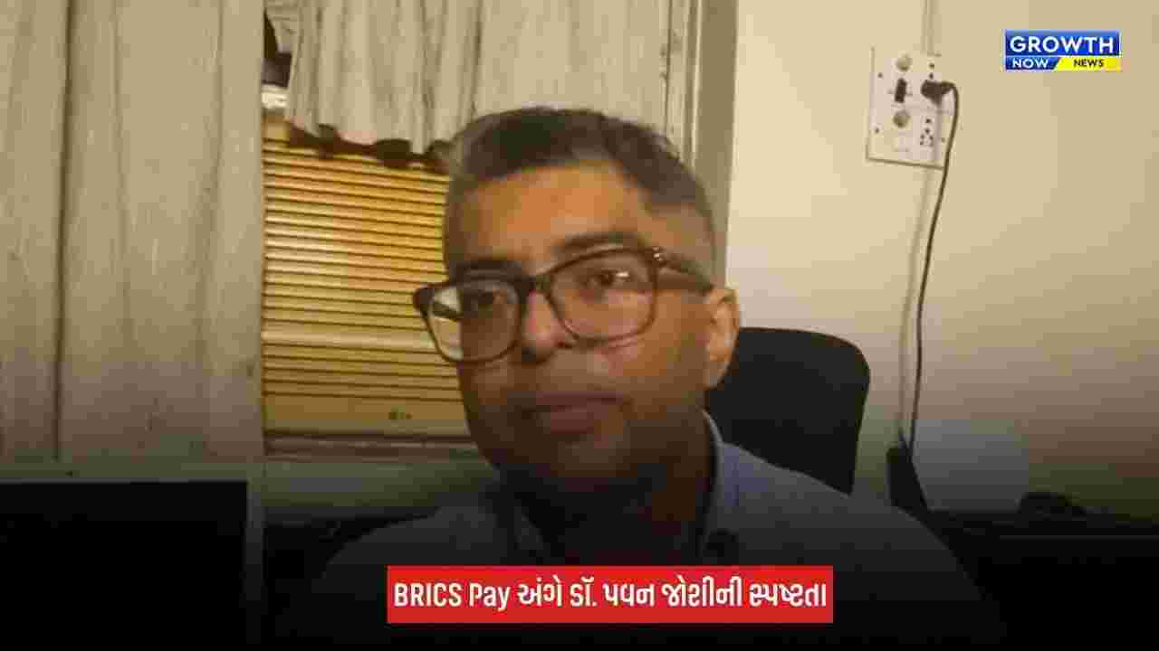 BRICS Pay વૈશ્વિક નાણાકીય વ્યવસ્થાનો વિકલ્પ નહીં, દેશો વચ્ચે નાણાકીય સેતુ બનશે : ડોક્ટર પવન જોશી