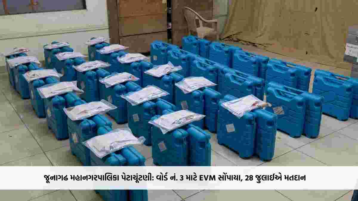 જૂનાગઢ મહાનગરપાલિકા પેટાચૂંટણી: વોર્ડ નં. 3 માટે EVM સોંપાયા, 28 જુલાઈએ મતદાન