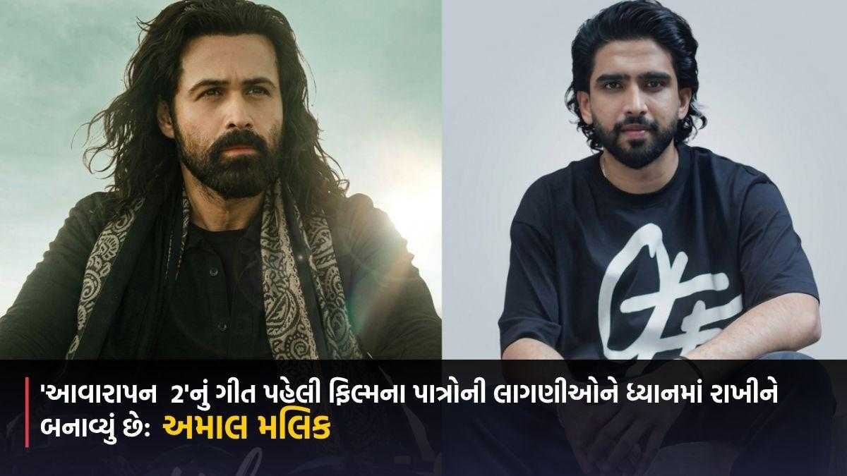 'આવારાપન 2'નું ગીત પહેલી ફિલ્મના પાત્રોની લાગણીઓને ધ્યાનમાં રાખીને બનાવ્યું છે: અમાલ મલિક