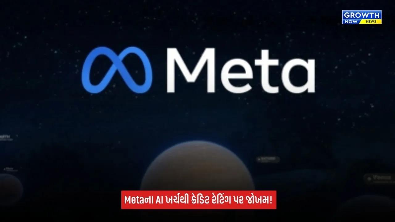 Artificial Intelligence પર અતિશય ખર્ચથી Metaની ક્રેડિટ રેટિંગ પર સંકટ, S&Pએ આઉટલુક ‘સ્ટેબલ’થી ઘટાડીને ‘નેગેટિવ’ કર્યો