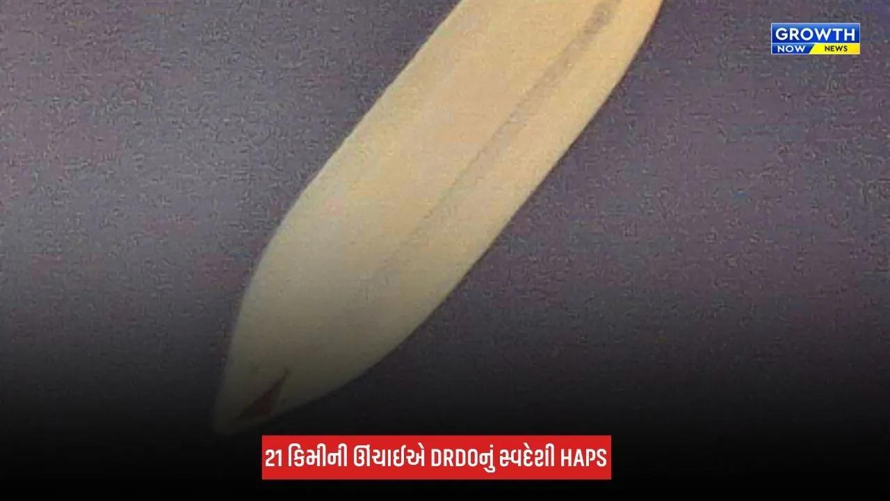 DRDOની મોટી સિદ્ધિ, સ્વદેશી HAPSનું 21 કિમી ઊંચાઈએ સફળ ફ્લાઈટ ટેસ્ટ