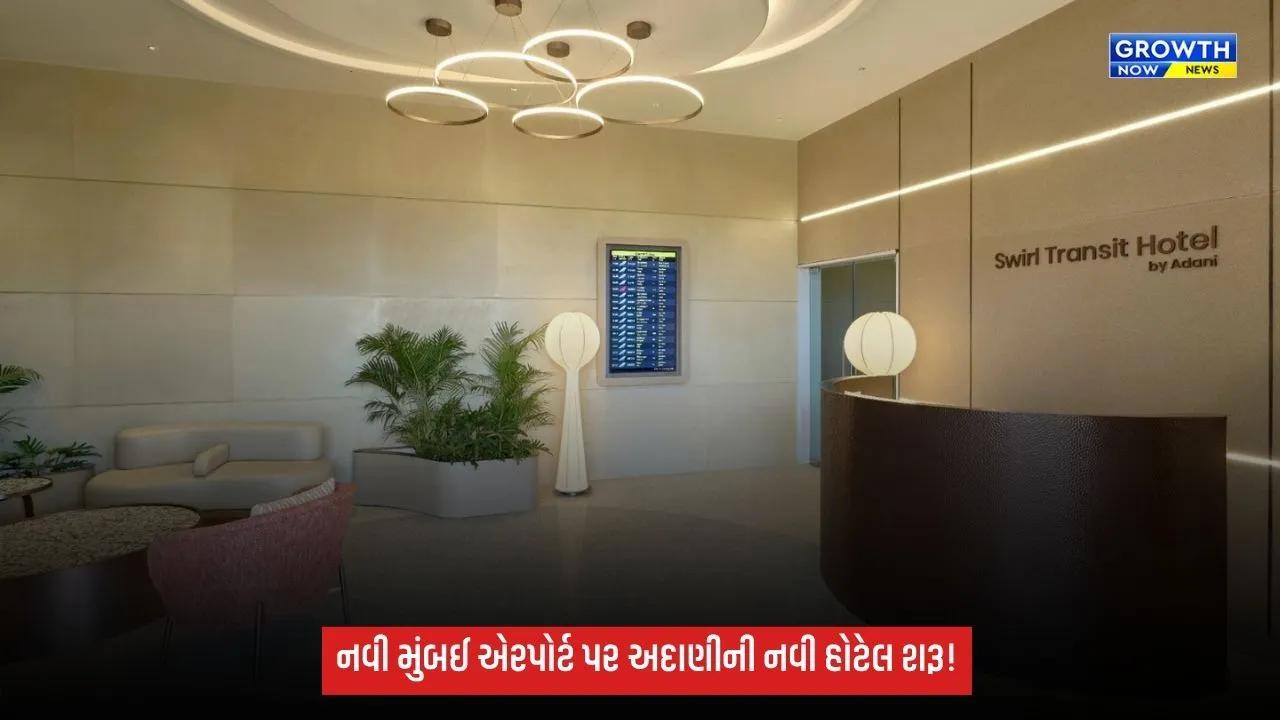 નવી મુંબઈ એરપોર્ટ પર અદાણી એરપોર્ટ્સે શરૂ કરી 80 રૂમની સ્વિર્લ ટ્રાન્ઝિટ હોટેલ