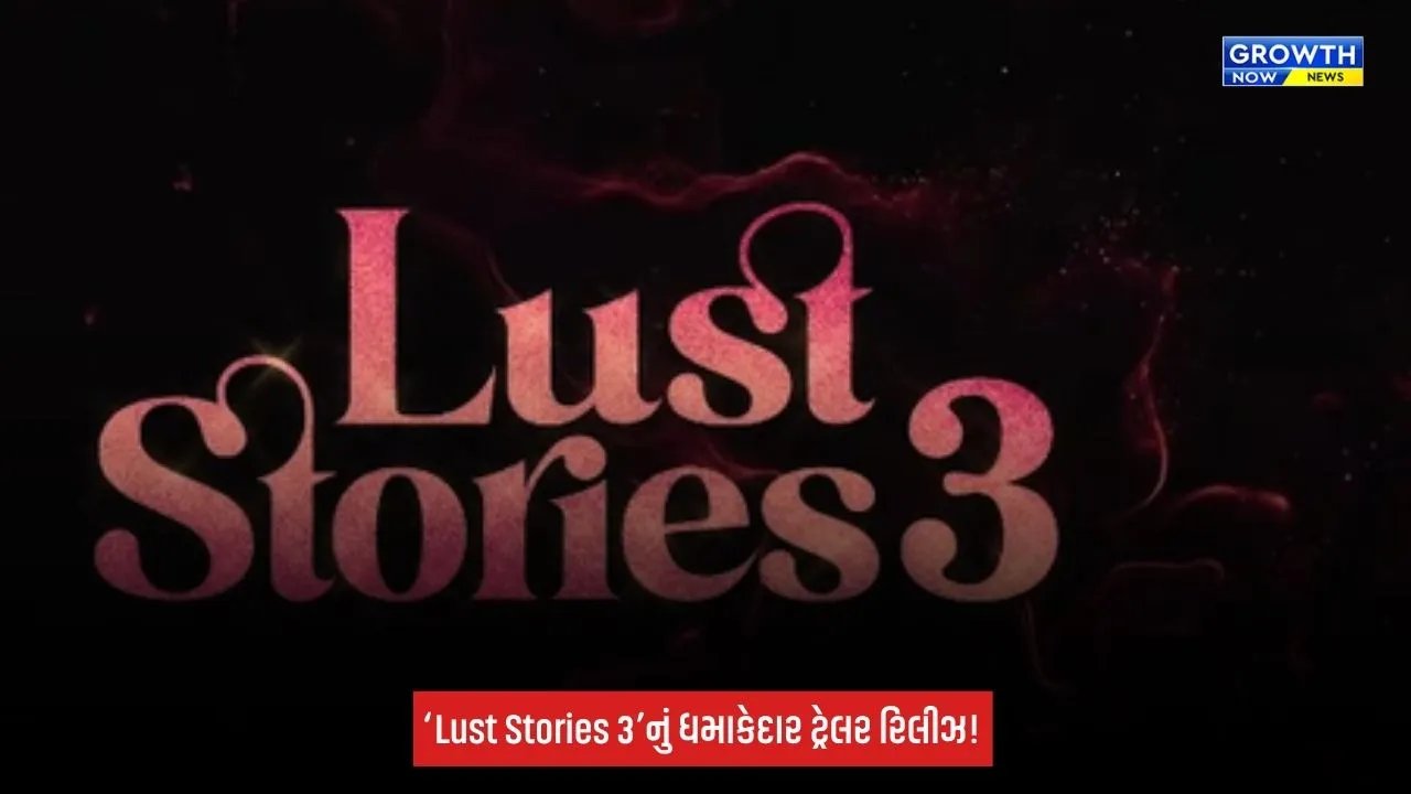 ‘Lust Stories 3’: ધમાકેદાર ટ્રેલર રિલીઝ, પ્રેમ, દગો અને ઈચ્છાના અલગ-અલગ રંગ જોવા મળશે