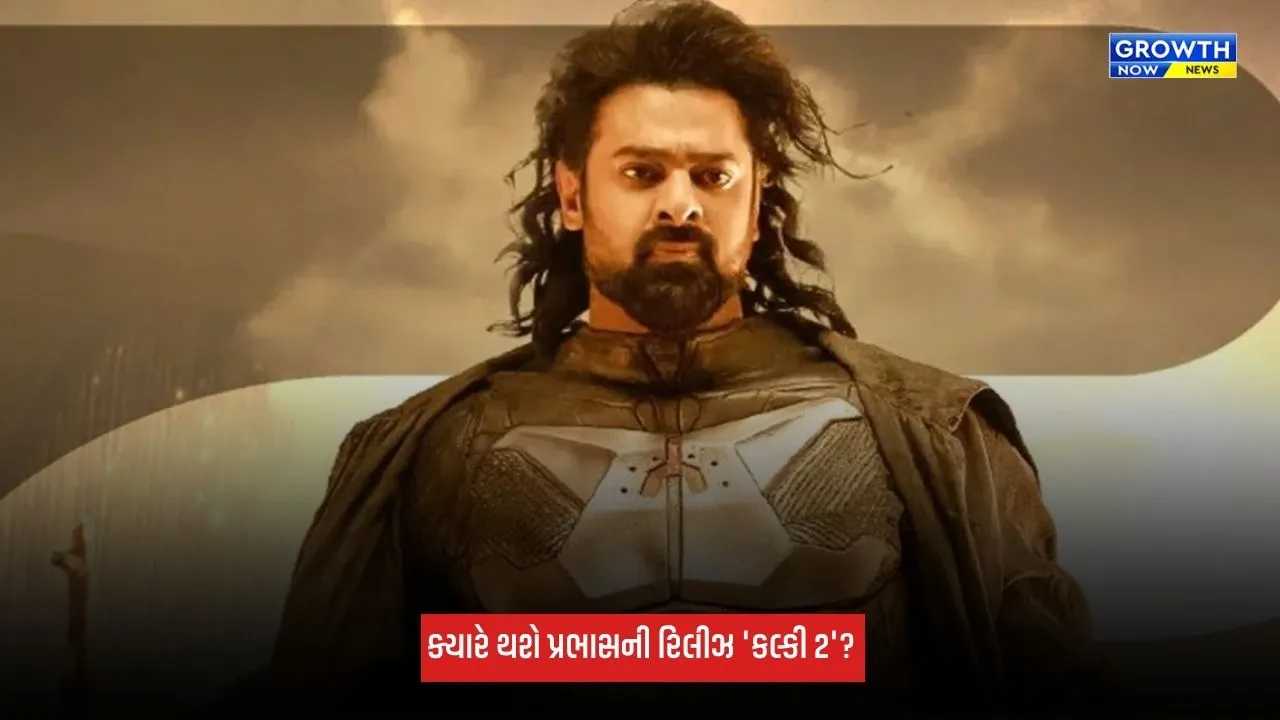 Kalki 2: પ્રભાસની 'કલ્કી 2' ક્યારે થશે રિલીઝ? ડાયરેક્ટરે કર્યો મોટો ખુલાસો