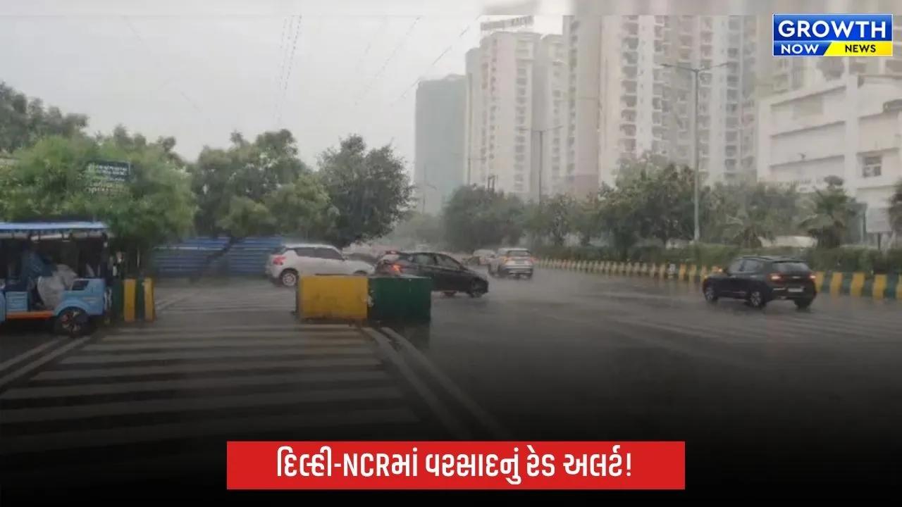 દિલ્હી-NCRમાં ભારે વરસાદનું એલર્ટ, IMDએ રેડ અલર્ટ જાહેર કર્યું