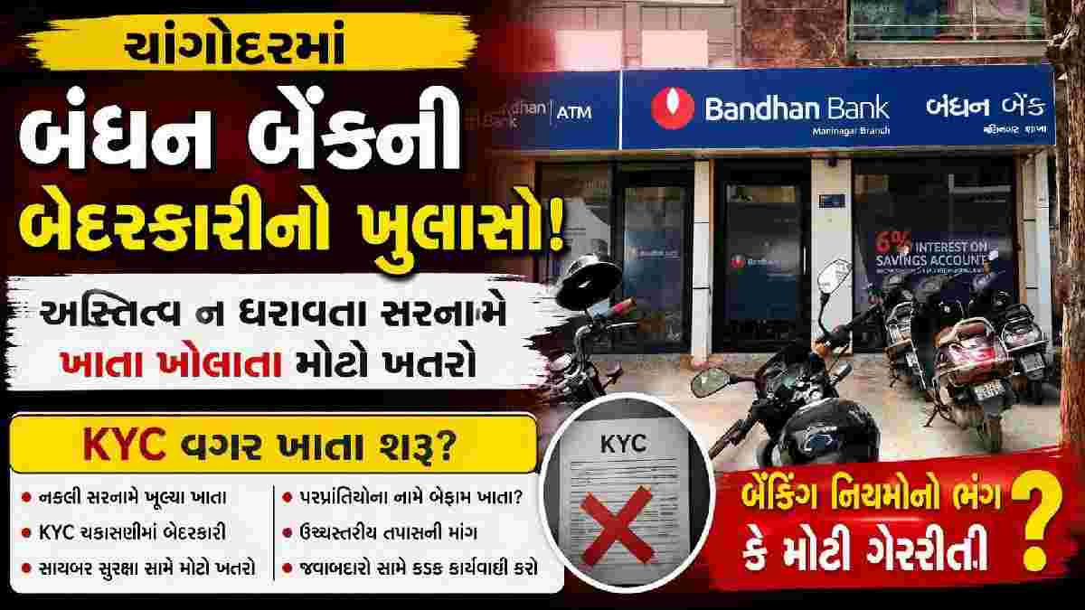 ચાંગોદરમાં બંધન બેંકની બેદરકારીનો પર્દાફાશ : નકલી સરનામે ખાતા ખોલાતા સાયબર સુરક્ષા સામે મોટો ખતરો!
