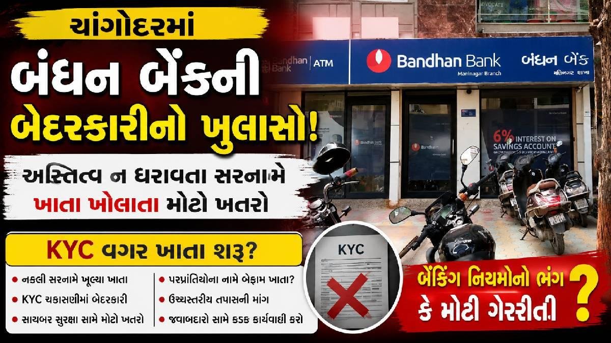 ચાંગોદરમાં બંધન બેંકની બેદરકારીનો પર્દાફાશ : નકલી સરનામે ખાતા ખોલાતા સાયબર સુરક્ષા સામે મોટો ખતરો!