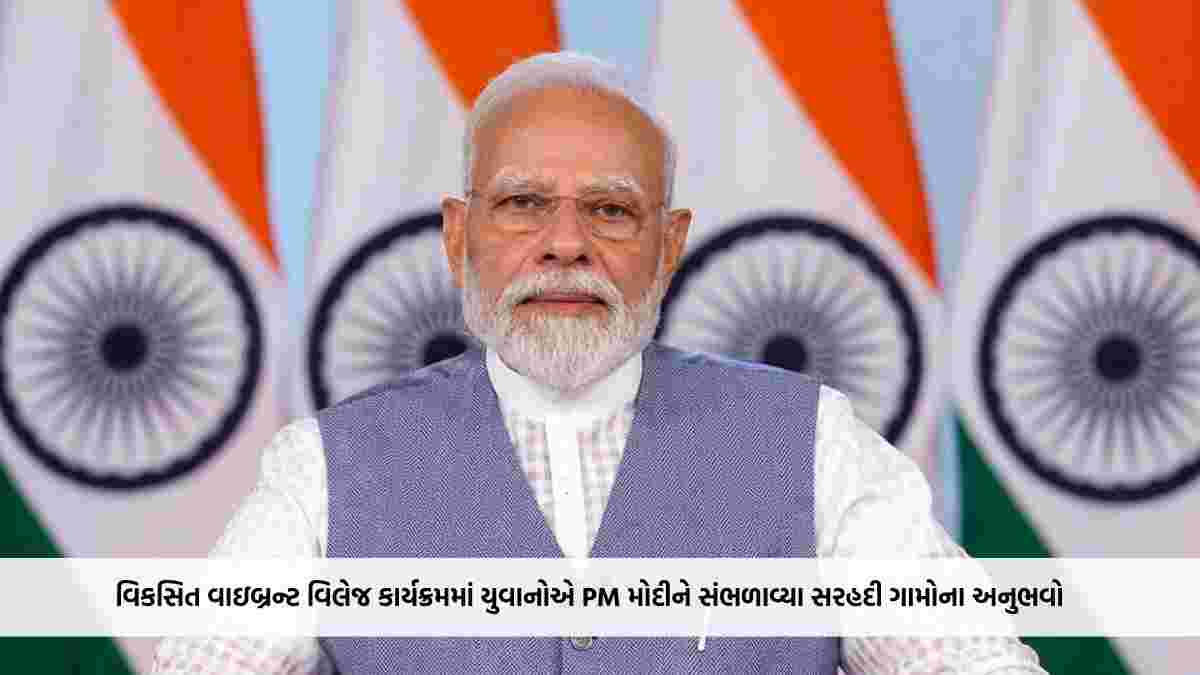 ‘Gen Z એટલે રાષ્ટ્ર પ્રથમ’, વિકસિત વાઇબ્રન્ટ વિલેજ કાર્યક્રમમાં યુવાનોએ PM મોદીને સંભળાવ્યા સરહદી ગામોના અનુભવો