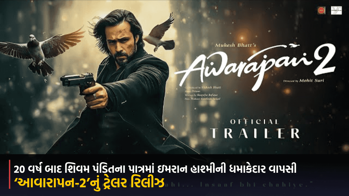 ‘આવારાપન-2’નું ટ્રેલર રિલીઝ, 20 વર્ષ બાદ શિવમ પંડિતના પાત્રમાં ઇમરાન હાશ્મીની ધમાકેદાર વાપસી